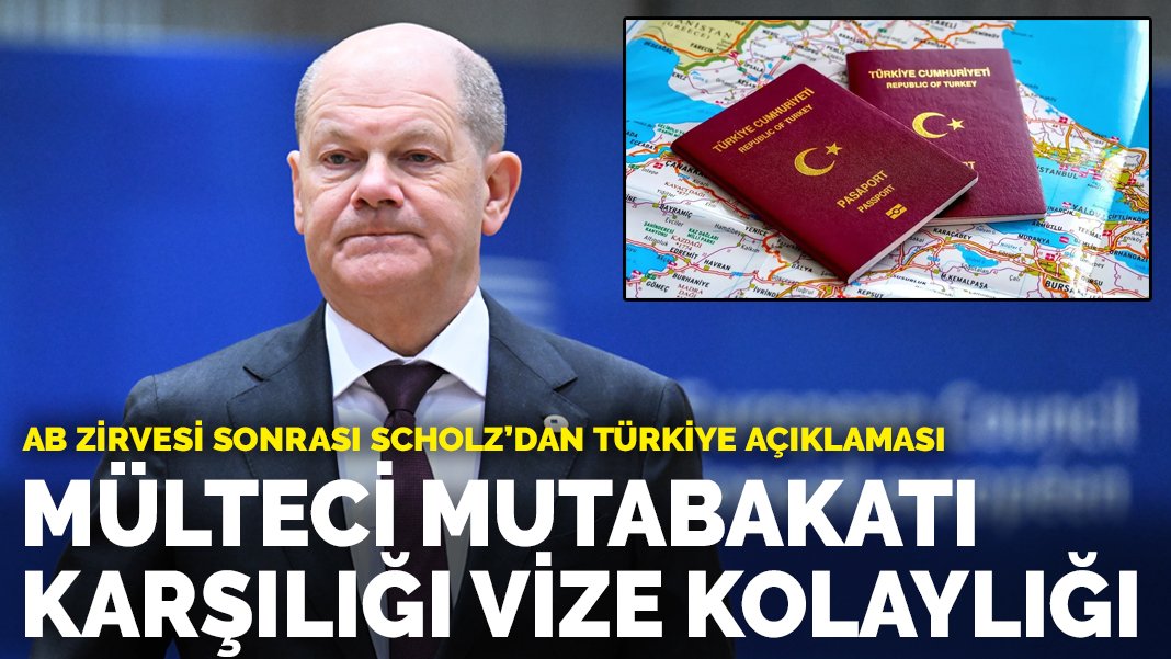 Scholz'dan AB zirvesi sonrası Türkiye açıklaması Mülteci mutabakatı karşılığında Türklere