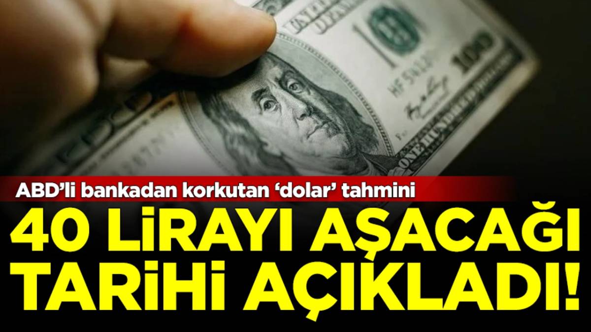 Dolar borcu olanlar dikkat! ABD'li dev bankadan korkutan dolar tahmini: 40 lirayı aşacağı tarihi açıkladı