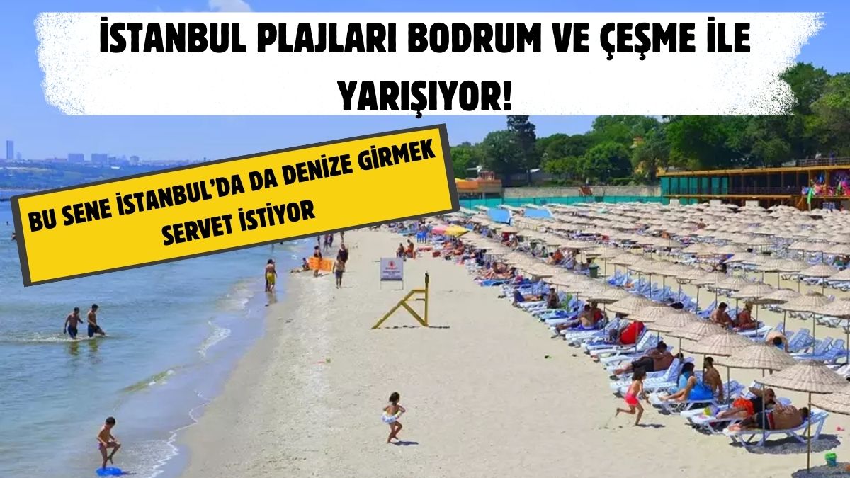 İstanbul'da denize girmek bile lüks sayılıyor Fiyatlar Marmaris'i solladı plaja