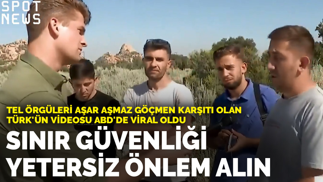 Tel örgüleri aşar aşmaz göçmen karşıtı olan Türk'ün videosu ABD'de