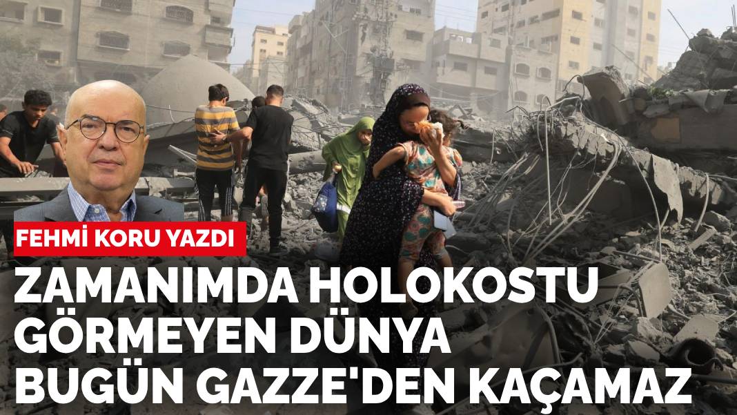 Fehmi Koru yazdı Zamanımda holokostu görmeyen dünya bugün Gazze'den kaçamaz