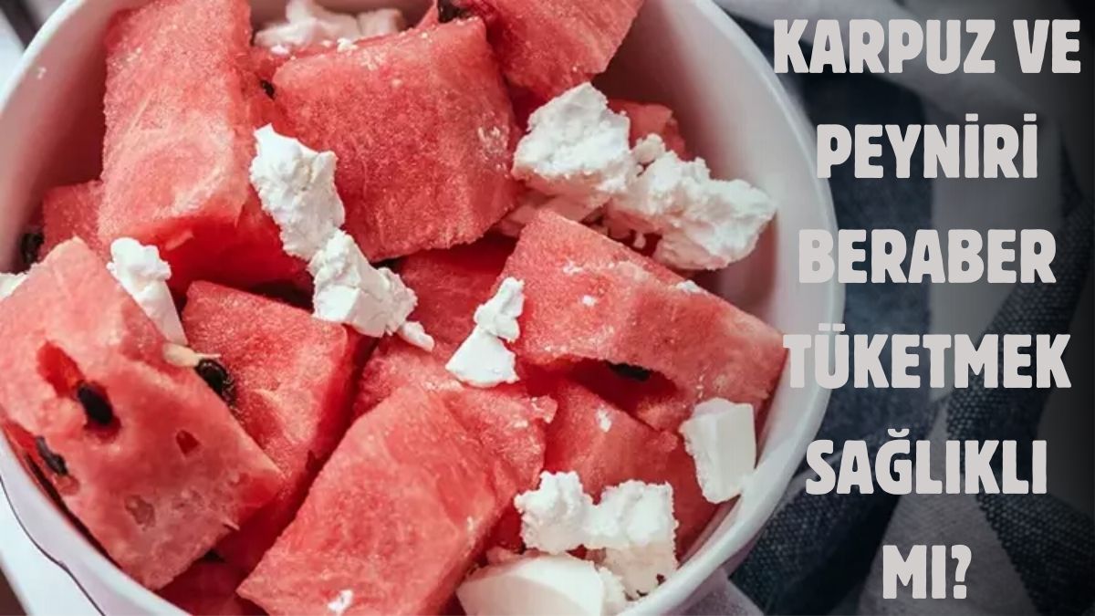 Karpuz ve peyniri birlikte tüketenler dikkat! Uzman isim açıkladı: Karpuzu peynirle birlikte tüketirseniz...