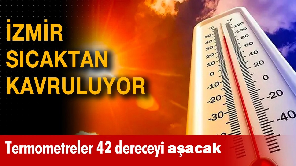 Sıcak dalgası kapıda: İzmir'de termometreler 42 dereceyi gösterecek