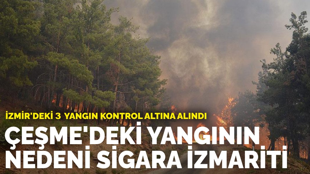 İzmir'deki 3 yangın kontrol altına alındı: Çeşme'deki yangının nedeni ...