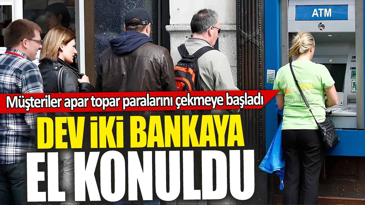 İki dev bankaya el konuldu! Vatandaşlar sokağa akın etmeye başladı. Paraları çekmek için kuyruk oluşturdular