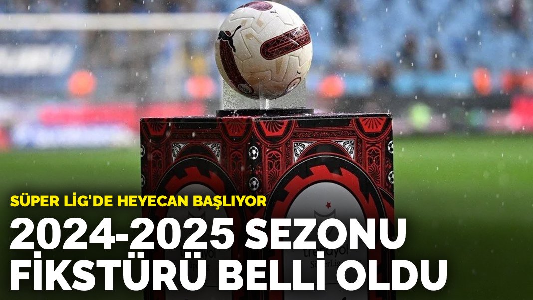 Süper Lig'de heyecan başlıyor 20242025 Sezonu fikstürü belli oldu