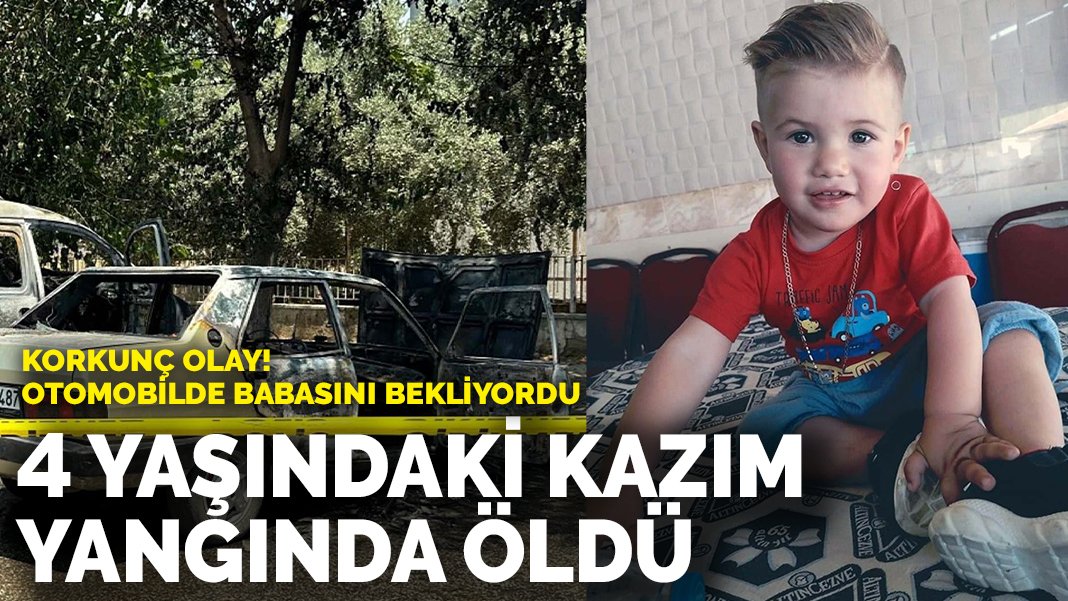 Korkunç olay! 4 yaşındaki çocuk yanarak öldü! Otomobilde babasını bekliyordu