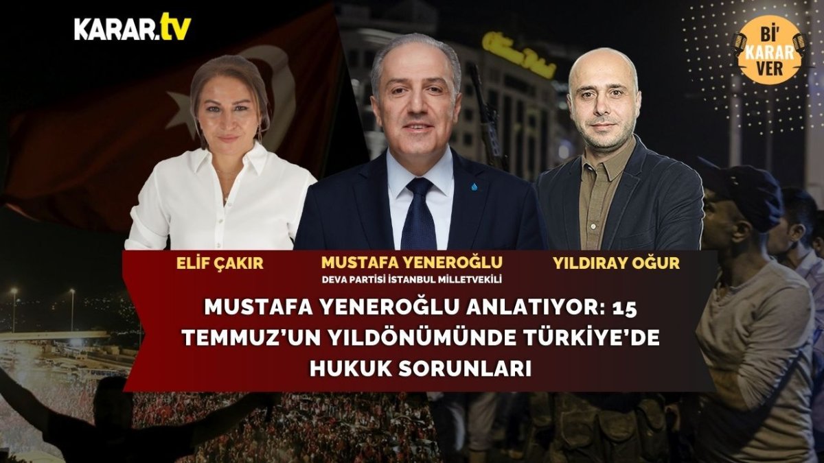 Mustafa Yeneroğlu anlatıyor: 15 Temmuz'un yıldönümünde Türkiye’deki hukuk sorunları