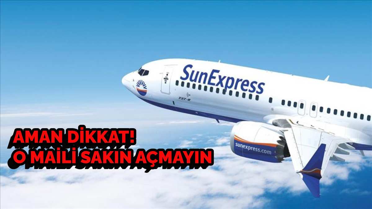 SunExpress müşterileri dikkat! Sakın o maili açmayın: Firma on binlerce müşterisini uyardı