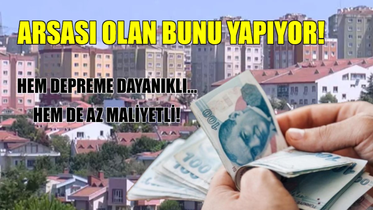 Ev alamayan ona yöneldi! Maliyeti uygun, depreme dayanıklı... Arsası olan bunu yapıyor
