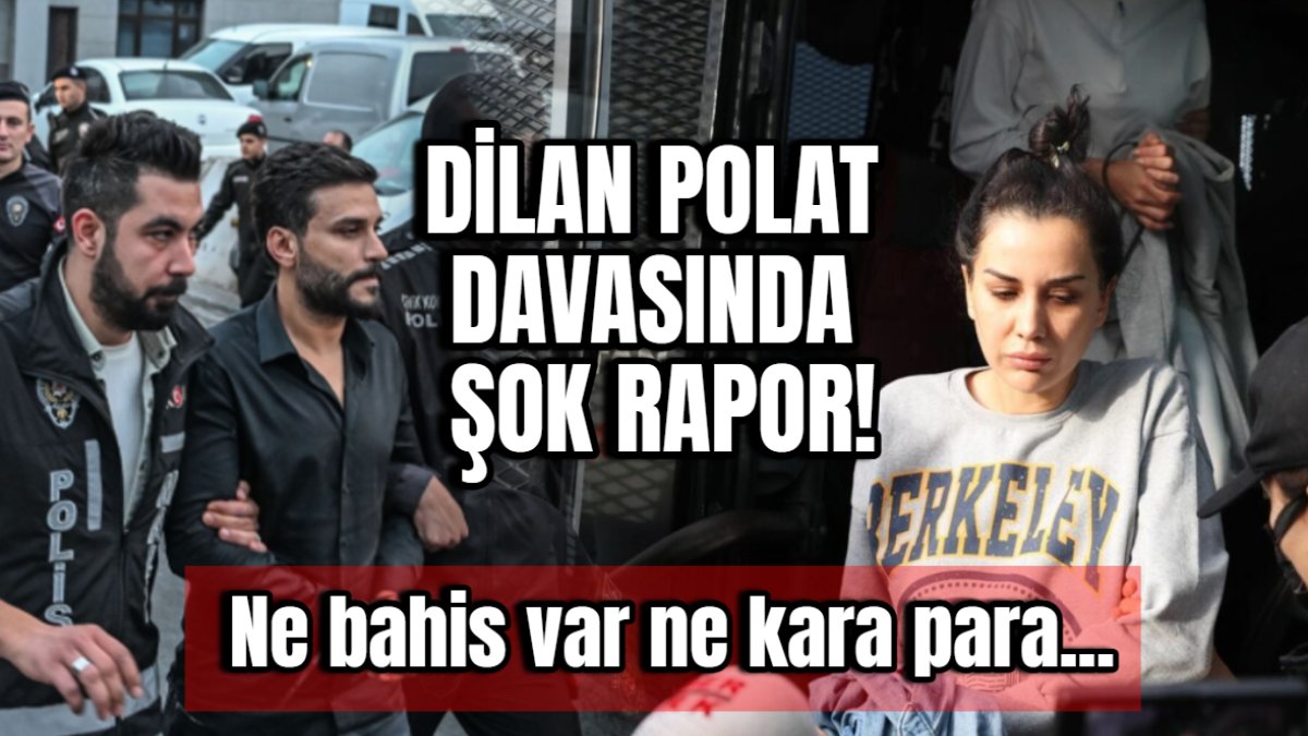 Suç örgütü değil aile şirketi çıktı! Dilan Polat davasında şok rapor: Ne bahis ne kara para var