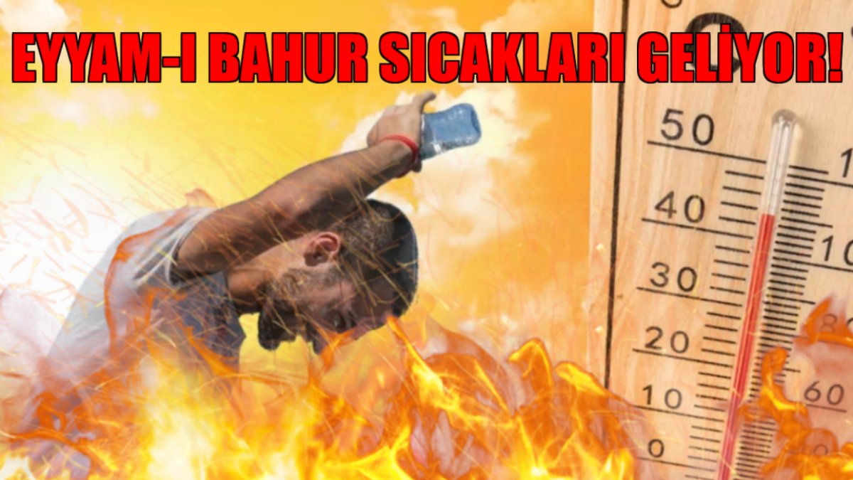 Orta Doğu'nun sıcağı Türkiye'ye dolacak! Eyyam-ı Bahur sıcakları geliyor: Oturduğumuz yerde yanacağız