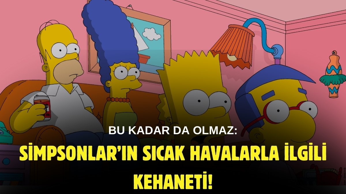 Simpsonlar'dan akıl almaz bir kehanet daha! Bu sıcaklar hayra alamet değil: Yıllar önce bu şekilde anlatmışlar
