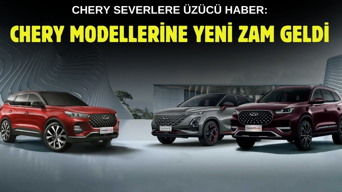 Chery modellerine rekor zam! Fiyatları gören bayiden geri dönüyor: Ek gümrük vergisi fena vurdu