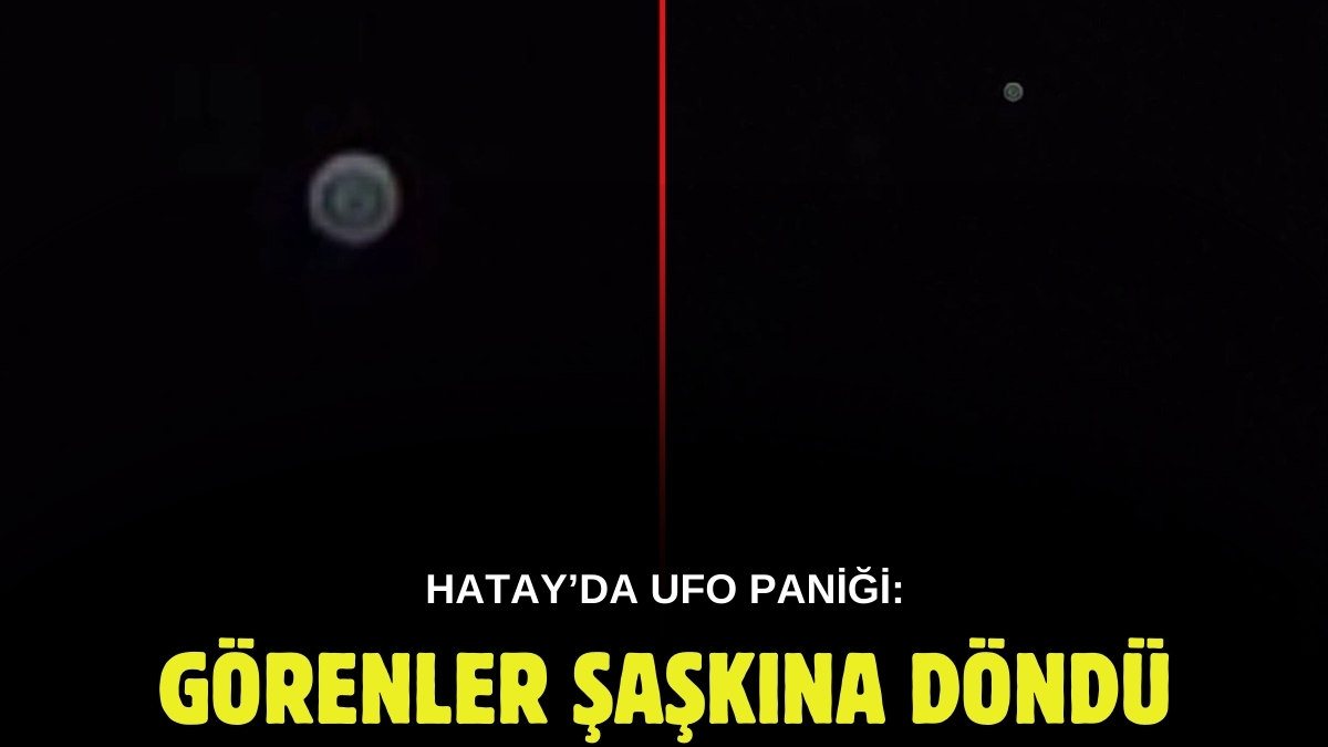 Hatay'da UFO paniği! Görenler hemen telefona sarıldı: "Şekil alıp ışık topu oluyor"