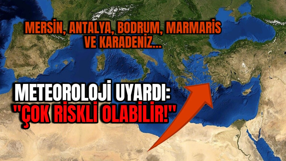 Mersin, Antalya, Bodrum, Marmaris ve Karadeniz uyarı az önce geldi! Çok riskli olabilir