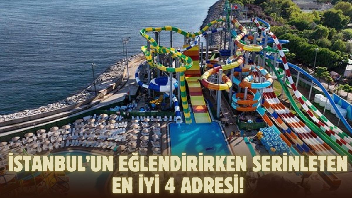 Tatile gidemeyen İstanbulluların Maldivleri! İşte en büyük 4 aqua park: Serinlemek isteyen kendini oraya atacak
