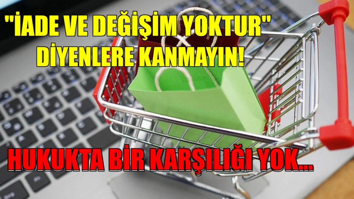 Alışverişte iade ve değişim yoktur diyene kanmayın! Uzman isim açıkladı: Hukukta karşılığı yok