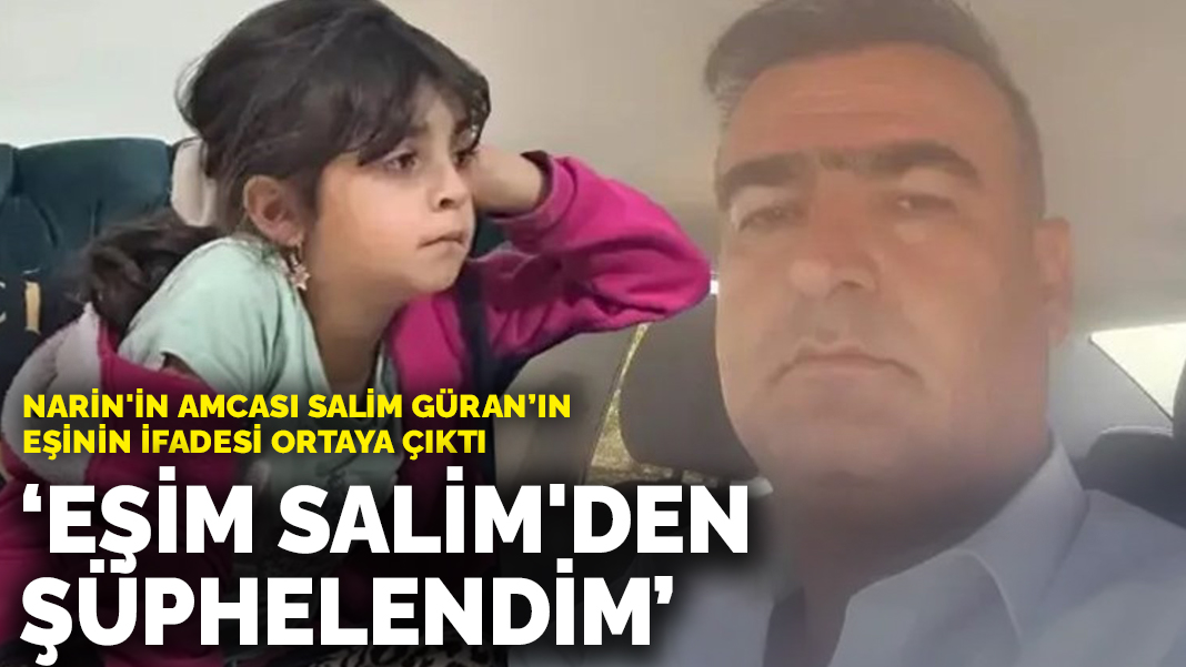 Narin'in amcası Salim Güran’ın eşinin ifadesi ortaya çıktı: Eşim Salim ...