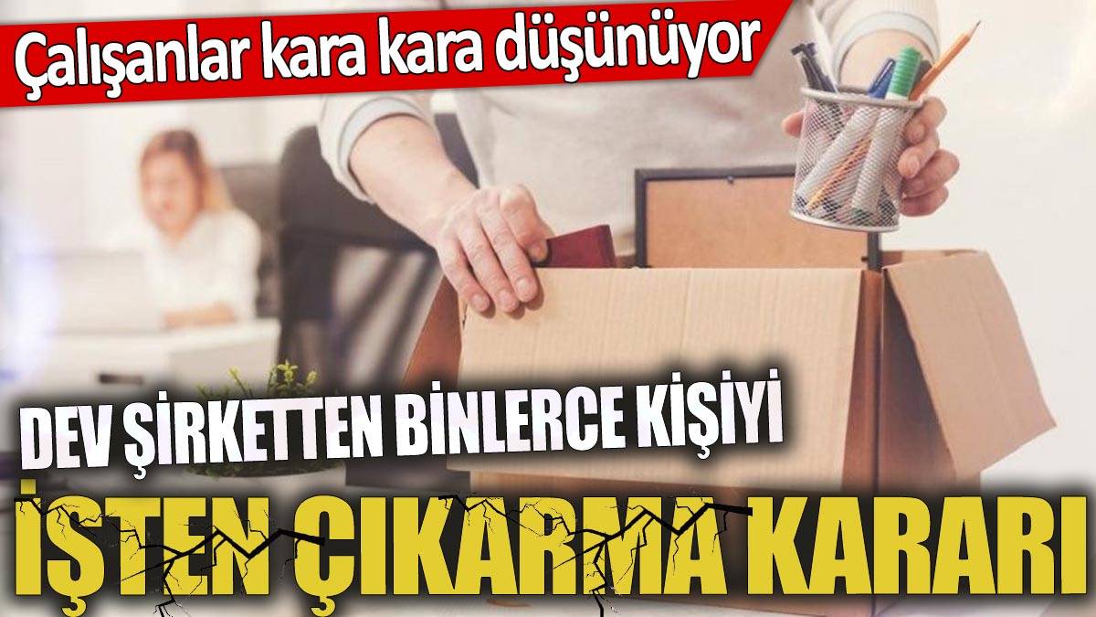 On binlerce kişi ekmeğinden olacak! Dev firmalar kimsenin gözünün yaşına bakmadan işten çıkarmalara başladı