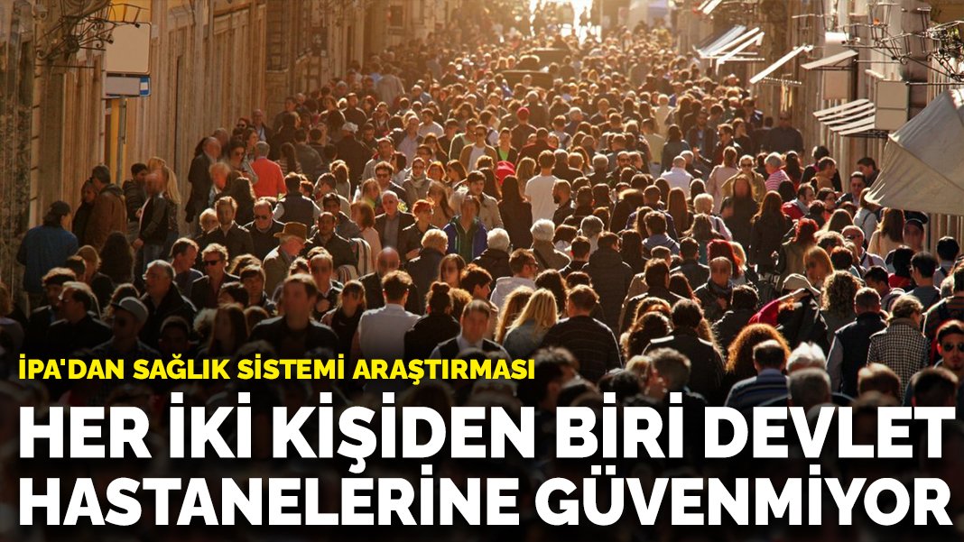 İPA'dan sağlık sistemi araştırması: Her iki kişiden biri devlet hastanelerine güvenmiyor