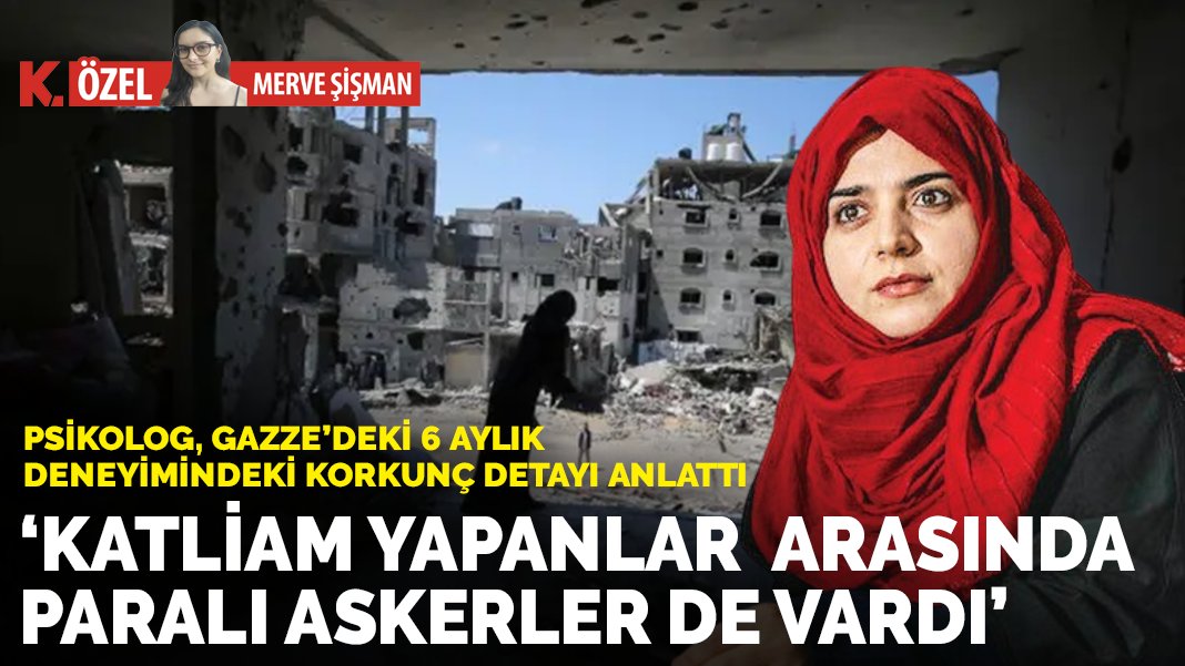 Psikolog, Gazze'deki korkunç deneyimini paylaştı: Katliam yapanlar arasında paralı askerler de vardı