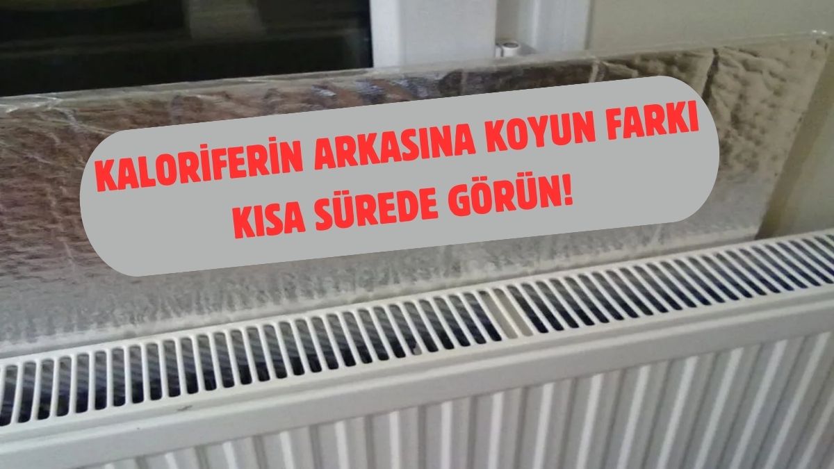Kaloriferin arkasına yerleştirin etkisini görün! Eviniz cayır cayır olacak: Her kış uygulayacaksınız