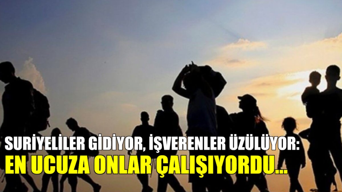 Suriyeliler gidiyor, işverenler üzülüyor! En ucuza onlar çalışıyordu... Bu işleri yapacak işçi bulanamıyor