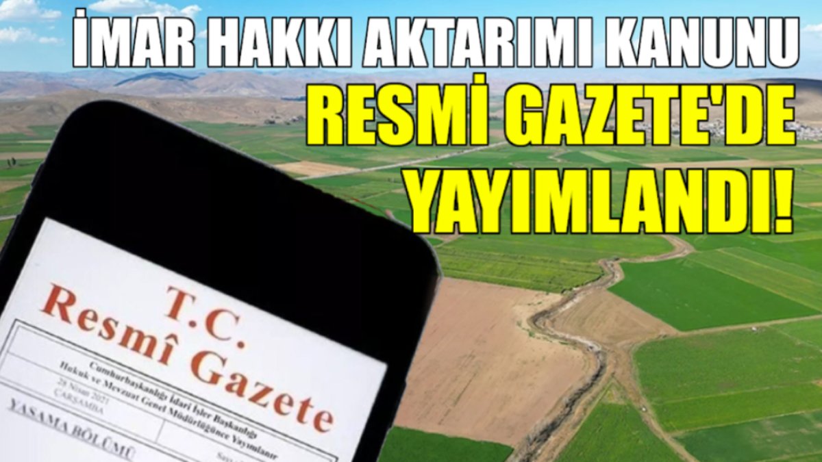 İmar hakkı aktarımı kanunu Resmi Gazete’de yayımlandı: Vatandaşın arazisine karşılık başka arazi verilebilecek