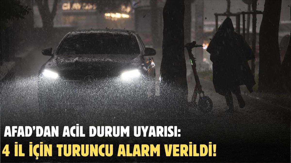 AFAD'tan acil durum uyarısı: 4 İlde Turuncu Alarm!