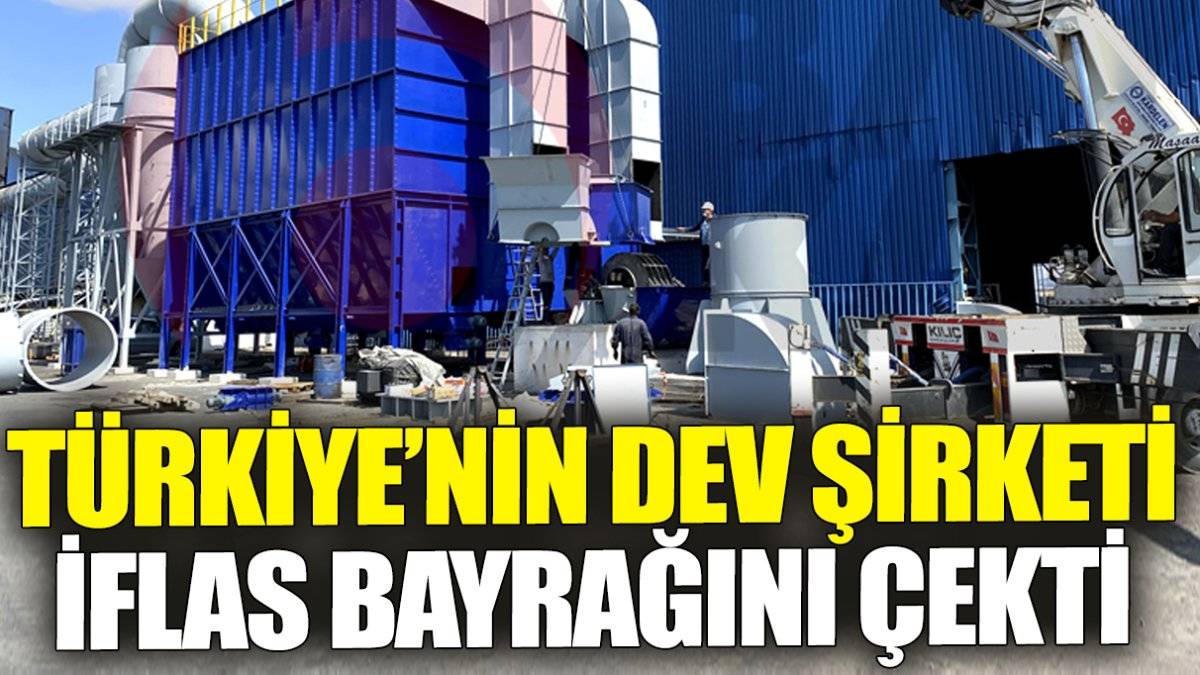 Türkiye'nin büyük firmalarından biriydi! Dev şirket iflas bayrağını çekmeye hazırlanıyor: 3 ay süre verildi
