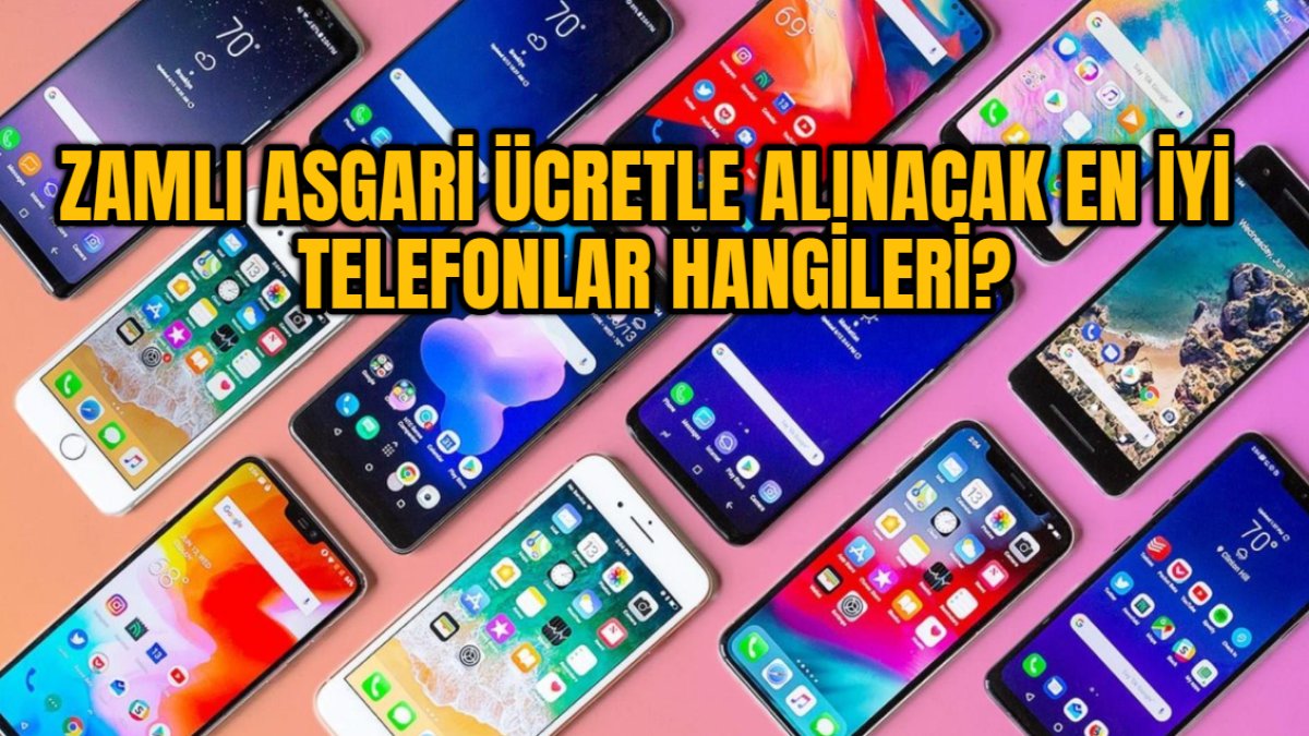 Zamlı asgari ücretle alınacak en iyi telefonlar belli oldu! İşte en kullanışlı 8 telefon, fiyatları bütçeyi aşmıyor