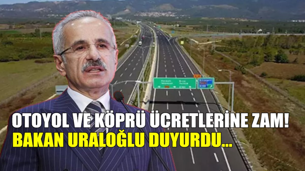 Yağmur gibi zam yağıyor! Otoyol ve köprülere yeni zam yolda: Bakan Uraoğlu kötü haberi duyurdu