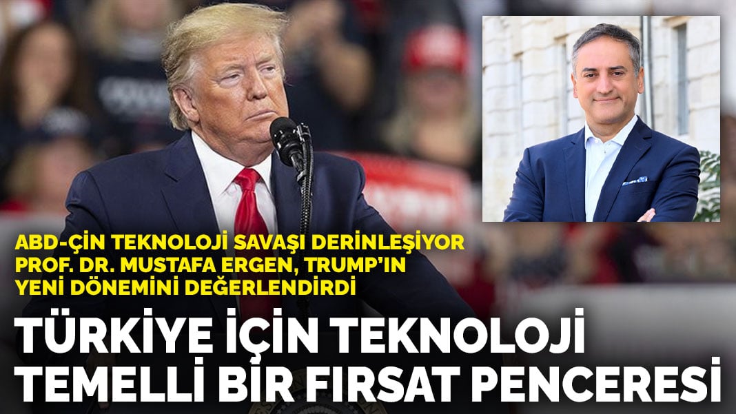 Prof. Dr. Mustafa Ergen Trump'ın yeni dönemini değerlendirdi: Türkiye için teknoloji temelli bir fırsat penceresi