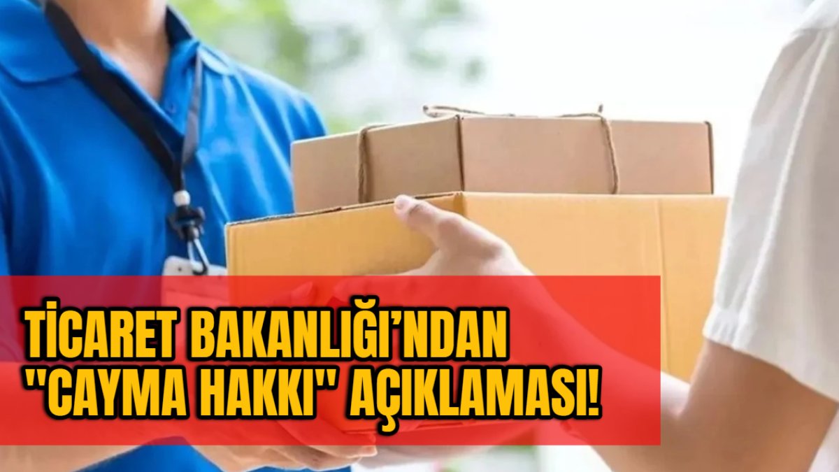 Ticaret Bakanlığı’ndan "Cayma Hakkı" açıklaması: Bazı ürünler iade edilmeyecek deniliyordu: Gerçek ortaya çıktı