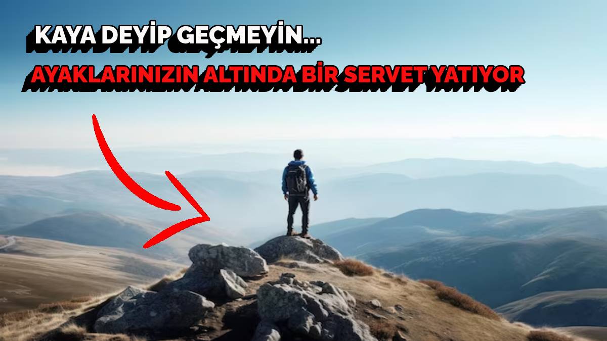 Gözlerinizi açın: Dağda, bahçede yürürken altında servet yatan kayalara dikkat