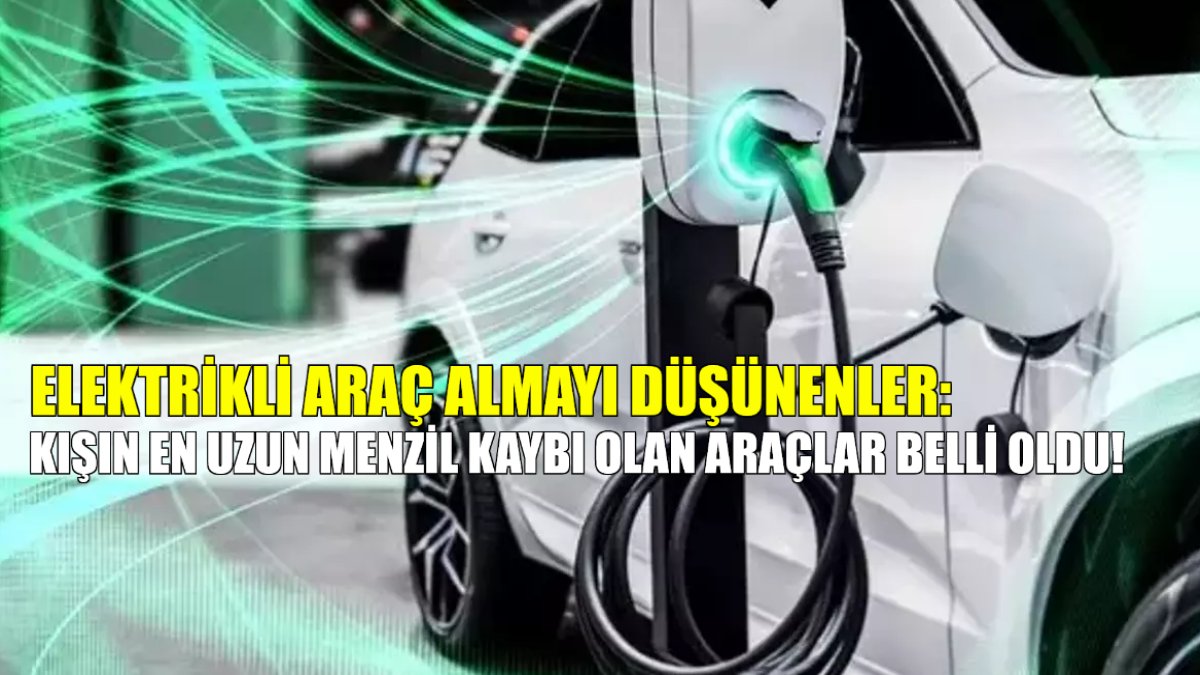 Elektrikli araç sahipleri dikkat! Kışın menzil kaybı en az olan modeller belli oldu!