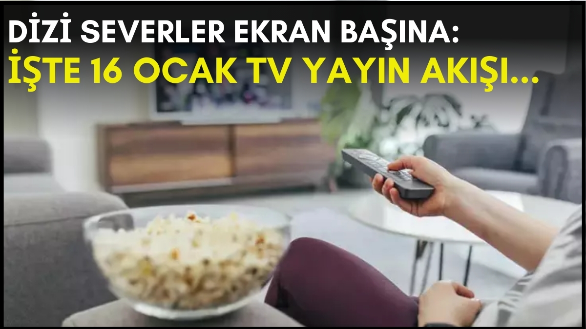 Dizi severler için son saatler! Akşam ne izleyeceğinizi düşünüyorsanız bu listeye göz atın: İşte 16 Ocak TV yayın akışı
