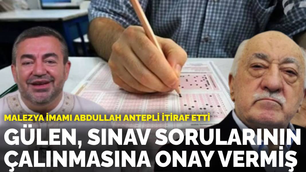 Malezya imamı Abdullah Antepli itiraf etti: Gülen, sınav sorularının çalınmasına onay vermiş