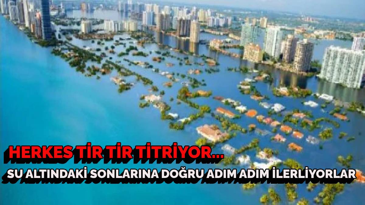 Bu şehirlerde yaşayanlar tir tir titreyecek! Sular altında kalacak şehirler açıklandı! Türkiye’nin o şehirleri tehlikede