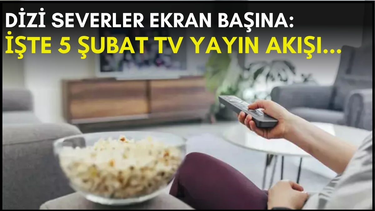 Dizi severler için son saatler! Akşam ne izleyeceğinizi düşünüyorsanız bu listeye göz atın: İşte 5 Şubat TV yayın akışı