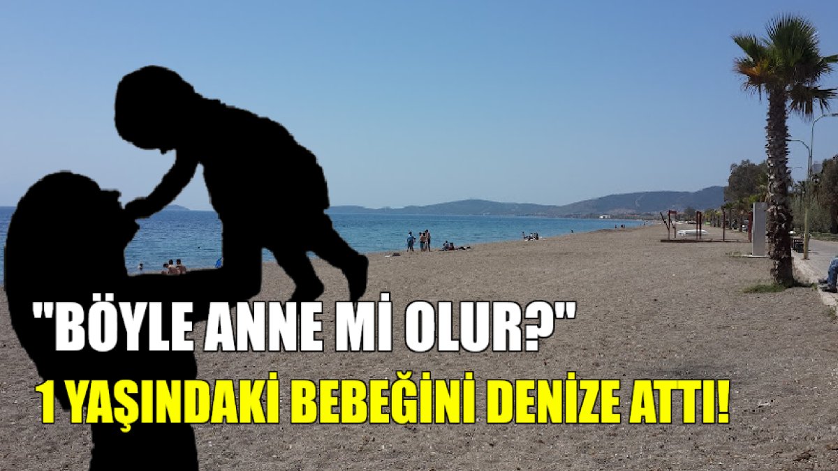 İzmir'de dehşet verici olay! Böyle anne mi olur? 1 yaşındaki bebeğini denize attı
