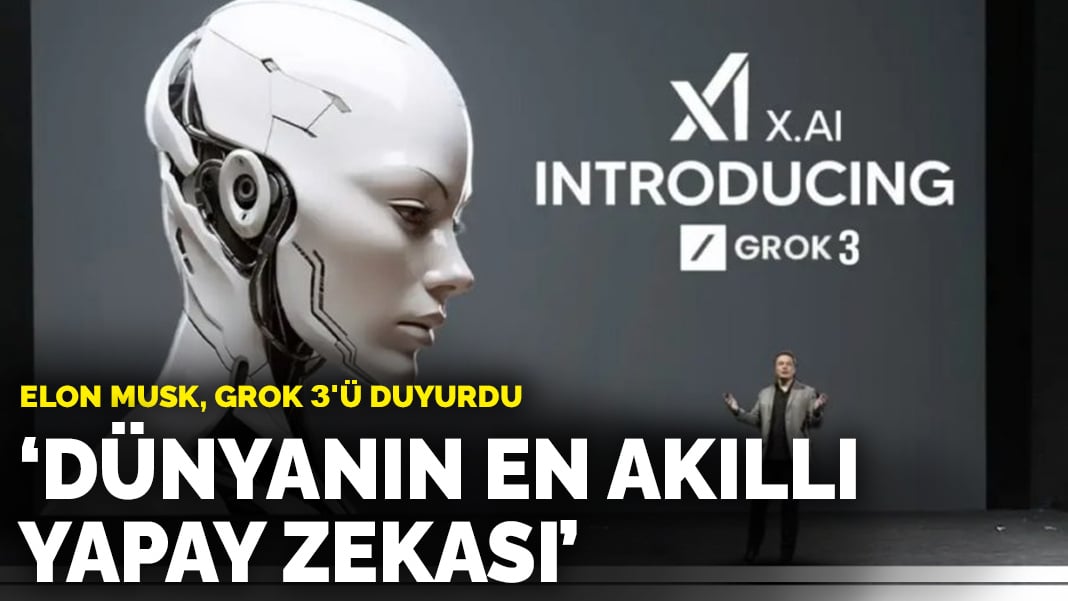 Elon Musk, Grok 3'ü duyurdu: Dünyanın en akıllı yapay zekası