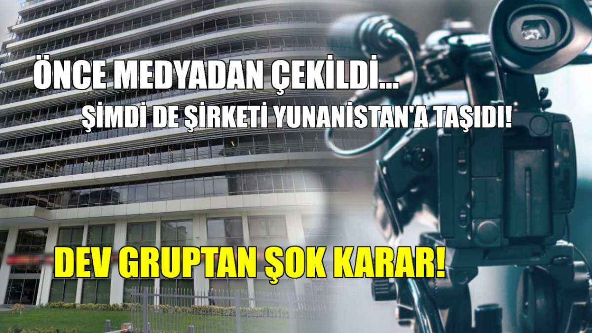 Önce medya sektöründen çıktı şimdi de dev şirketini Yunanistan'a taşıdı! Türkiye'nin en büyük şirketler grubundan şok karar