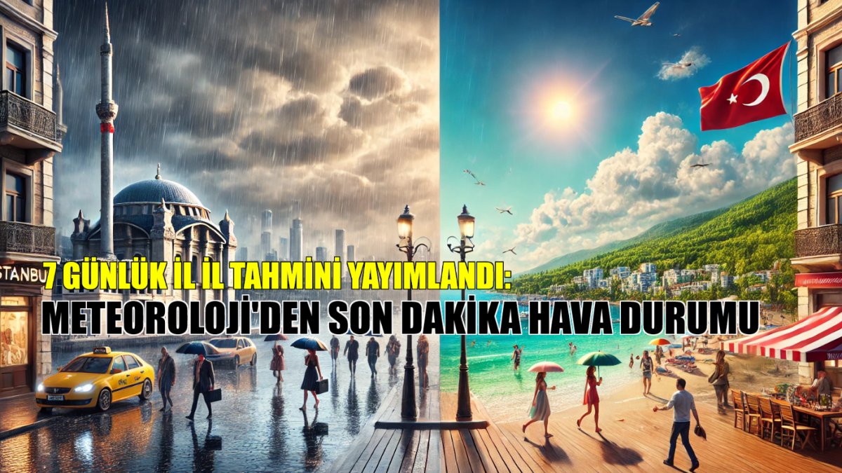 Meteoroloji'den son dakika hava durumu! Türkiye'nin 7 günlük il il tahmini yayınlandı: İşte detaylar!