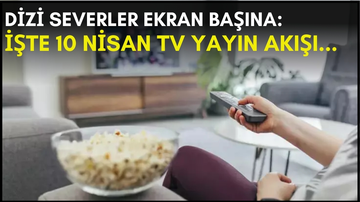 Dizi severler için son saatler! Akşam ne izleyeceğinizi düşünüyorsanız bu listeye göz atın: İşte 10 Nisan TV yayın akışı