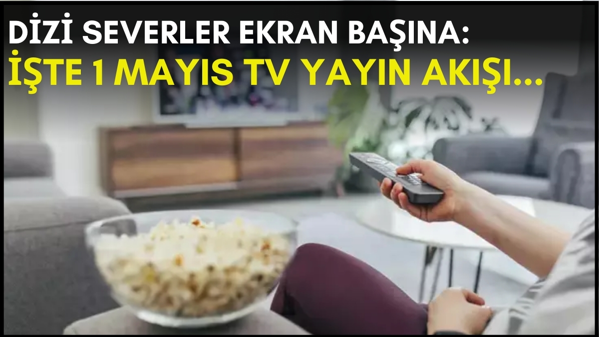 Dizi severler için son saatler! Akşam ne izleyeceğinizi düşünüyorsanız bu listeye göz atın: İşte 1 Mayıs TV yayın akışı