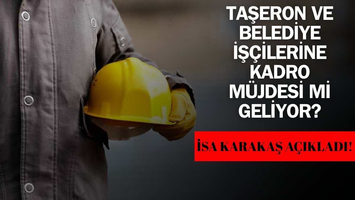 Taşeron ve belediye işçilerine kadro müjdesi mi geliyor? İsa Karakaş Meclis'e sunulan teklifi açıkladı!