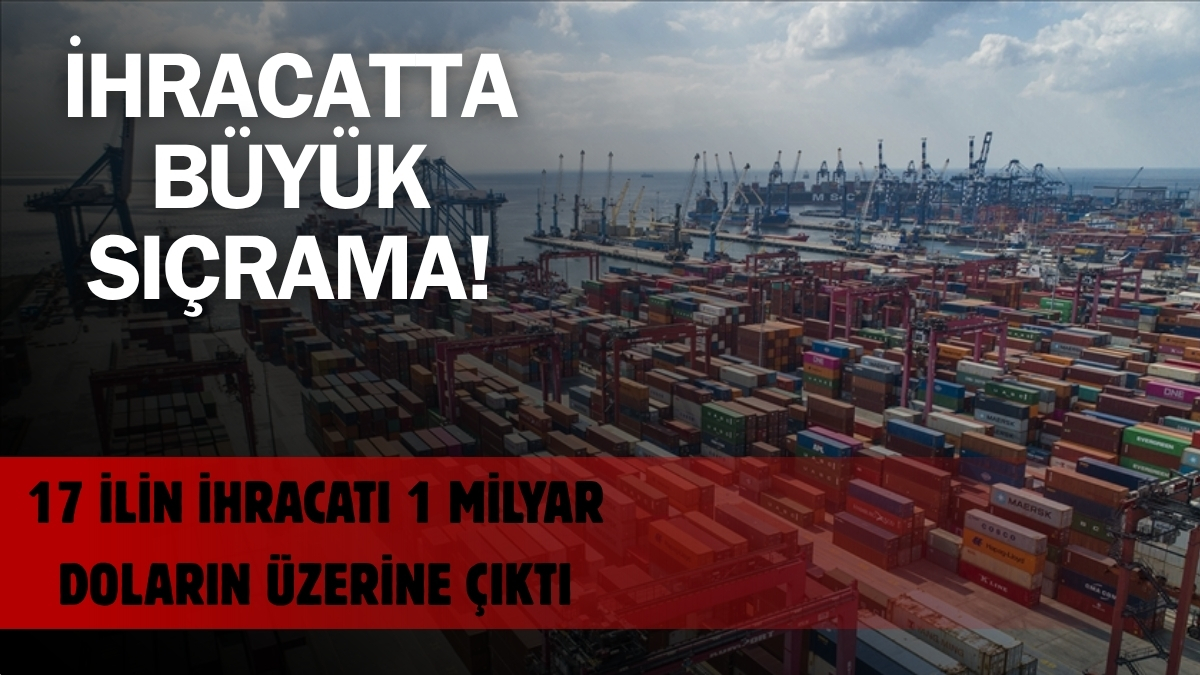 4 ayda 1 milyar doların üzerine çıktı, ihracat yükselmeye başladı! Ekonomi 17 ilde sıçrama yaşadı: İşte o iller