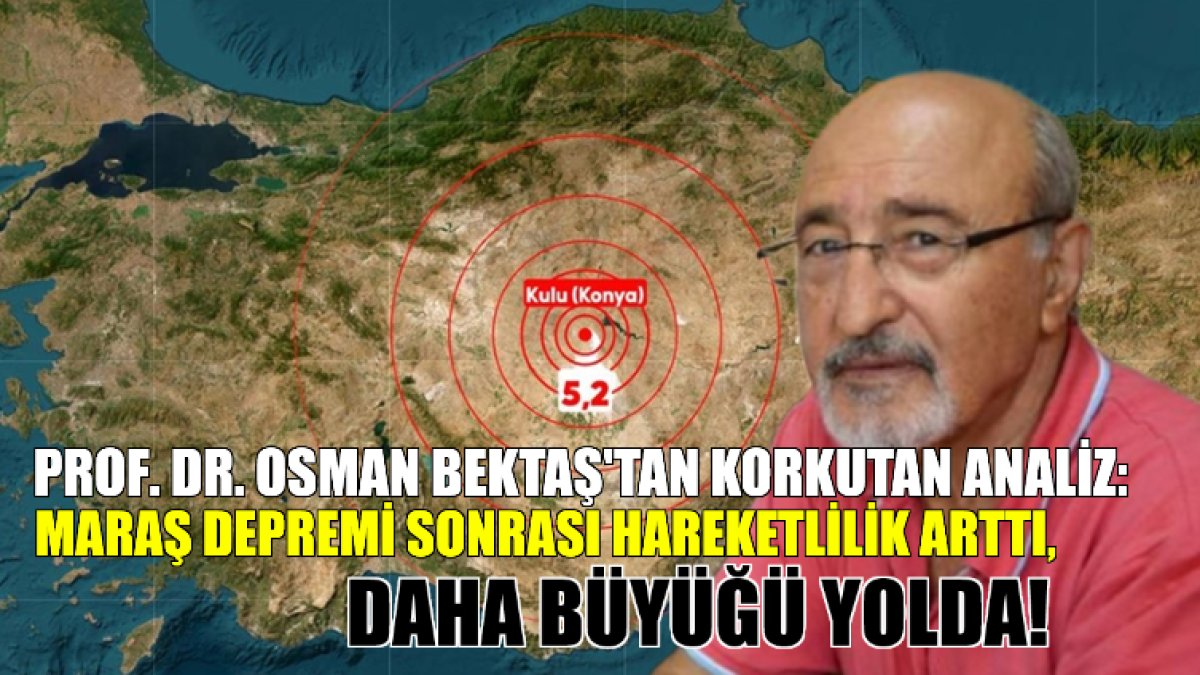 Konya'daki 5.2'lik deprem sonrası Prof. Dr. Bektaş'tan korkutan analiz: Maraş sonrası hareketlilik arttı, daha büyüğü yolda